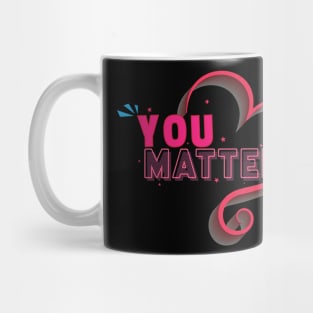 You matter - Inspirational Motivational Quote Mug